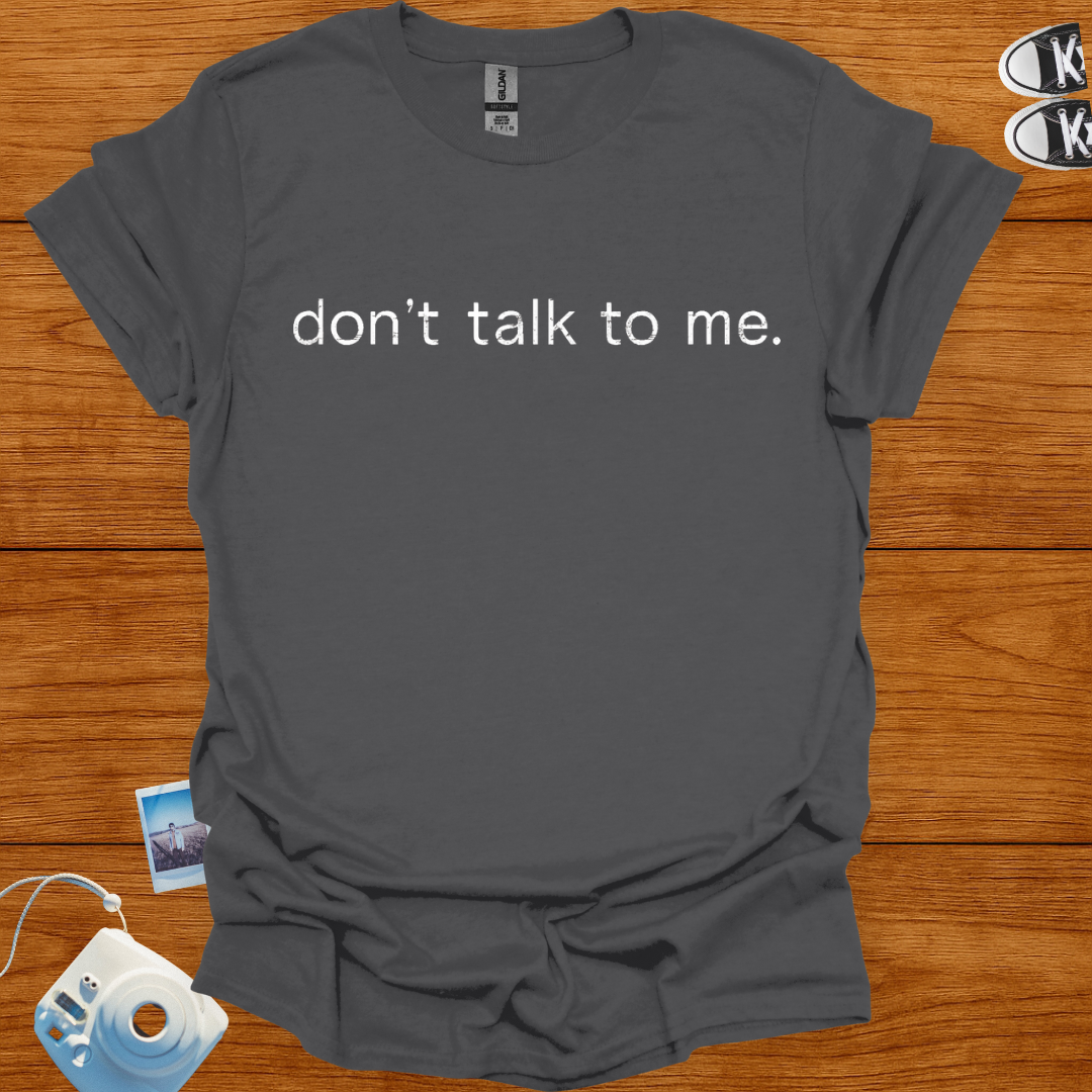 Dont Talk to me T-shirt (text)