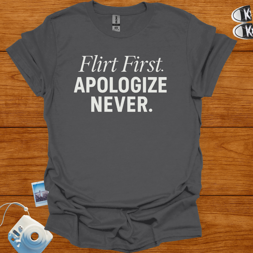 Flirt First Apologize Never T-shirt