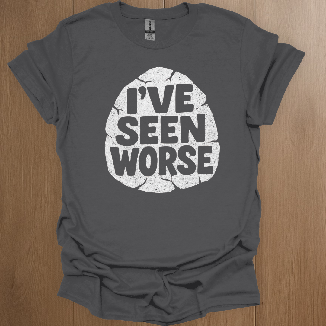 I've Seen Worse T-shirt