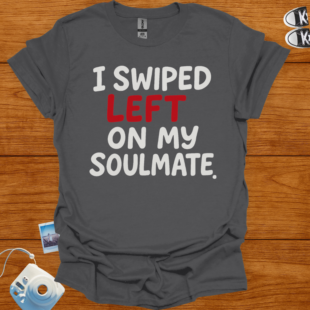 I Swiped Left on My Soulmate T-shirt