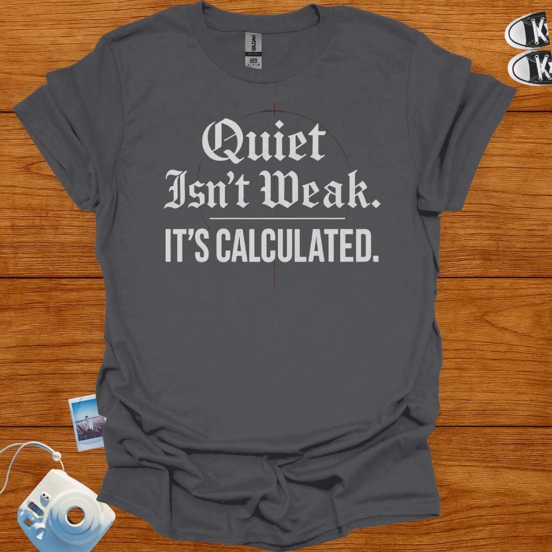 Quiet isn't weak, It's Calculated T-shirt