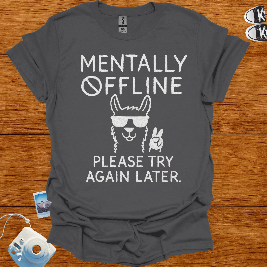 Mentally Offline. Please Try Again Later T-shirt