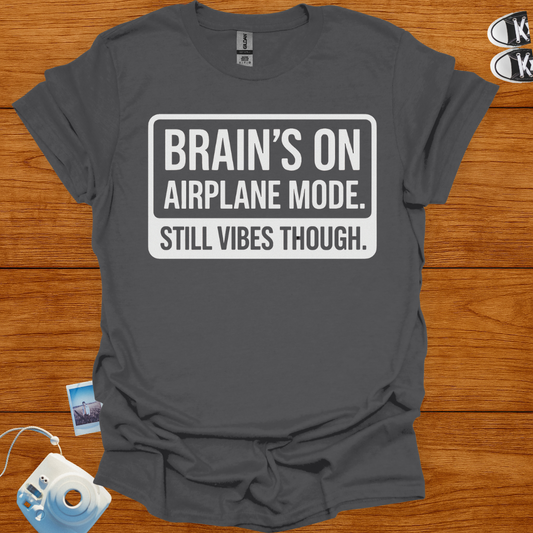 Brain's on Airplane Mode; Still Vibes Though T-shirt