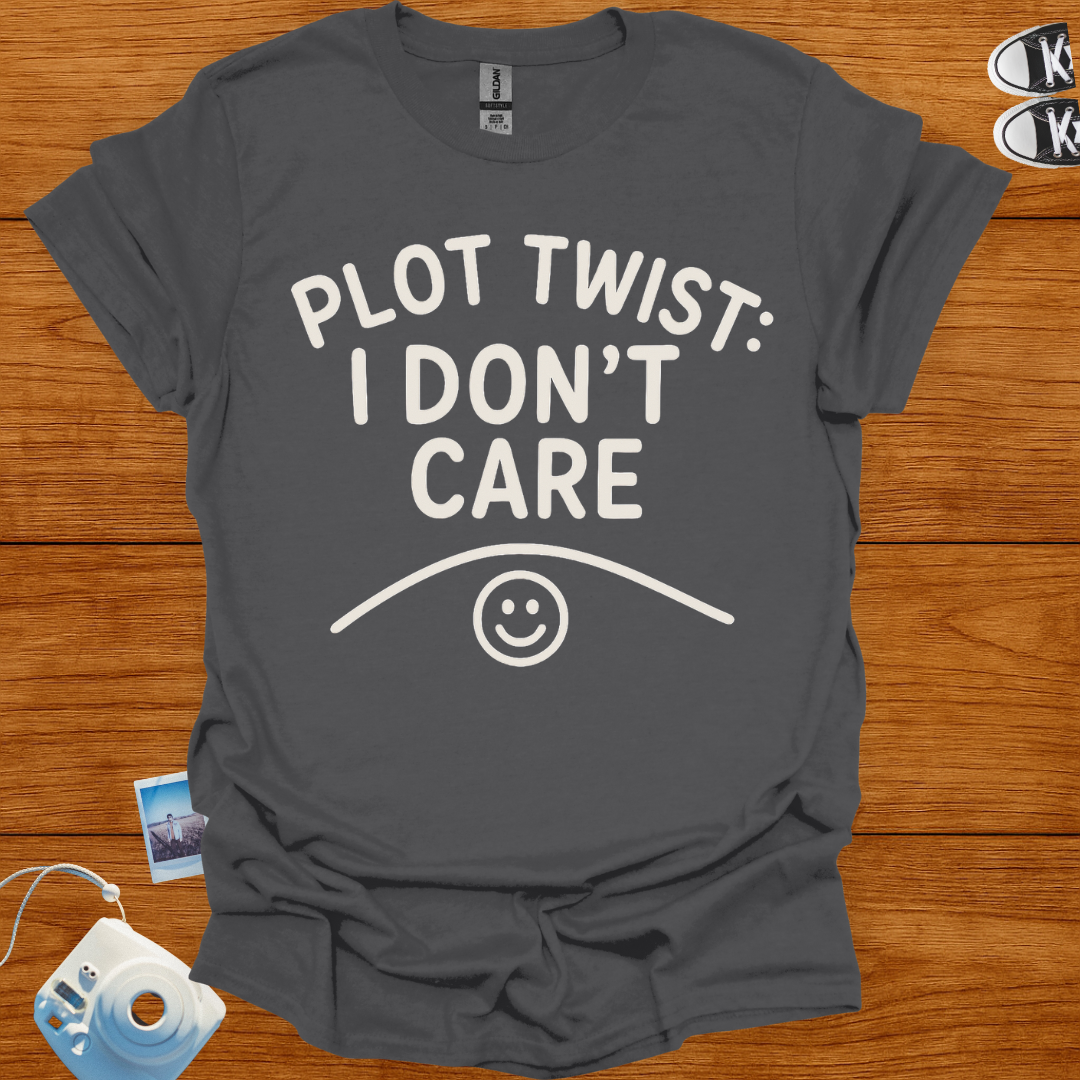 Plot Twist: I Don't Care T-shirt