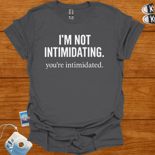 I'm not Intimidating. You're intimidated T-shirt