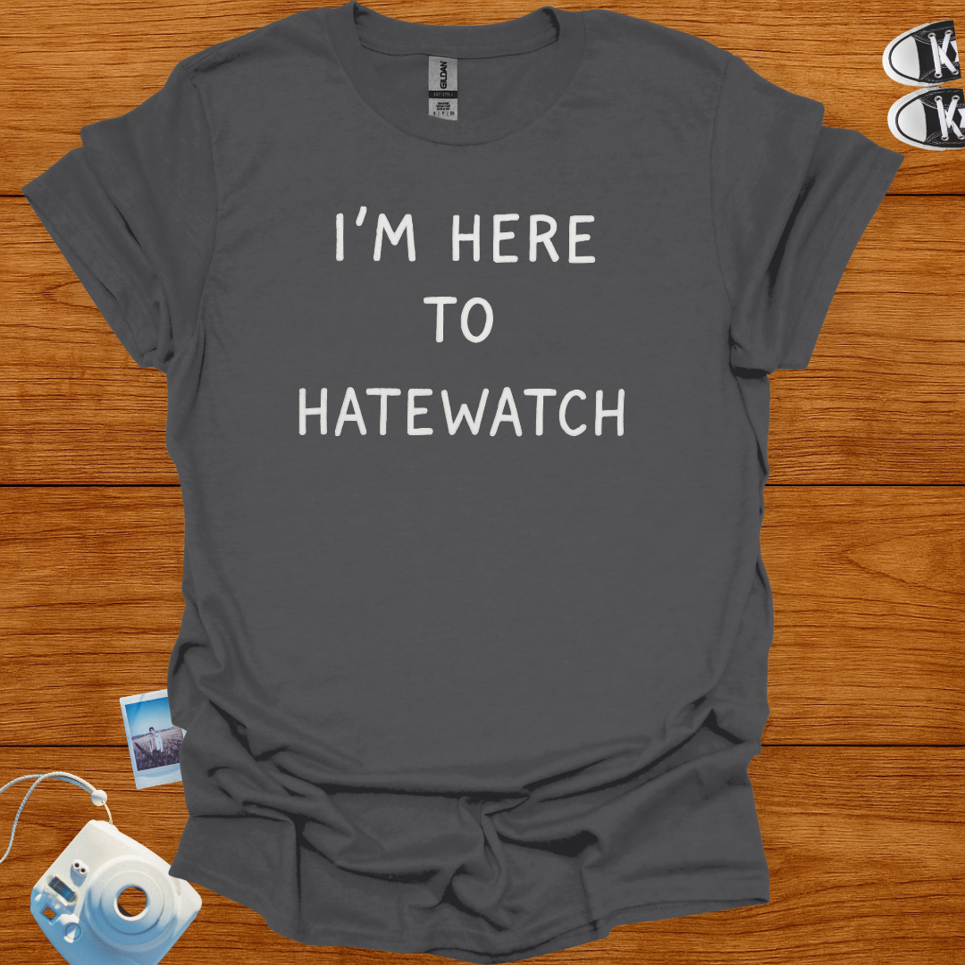 I'm Here To Hatewatch T-shirt