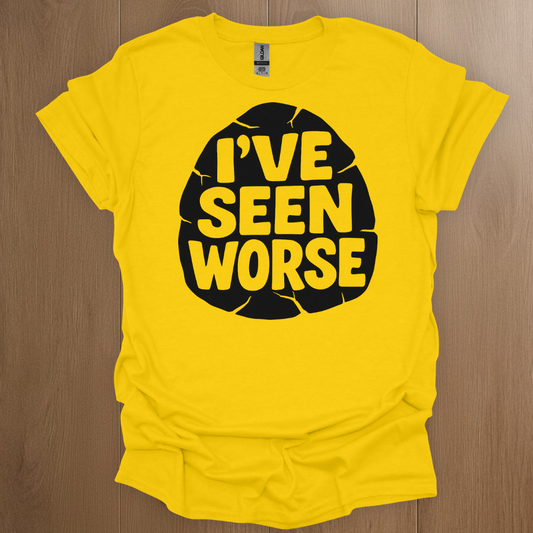 I've Seen Worse T-shirt