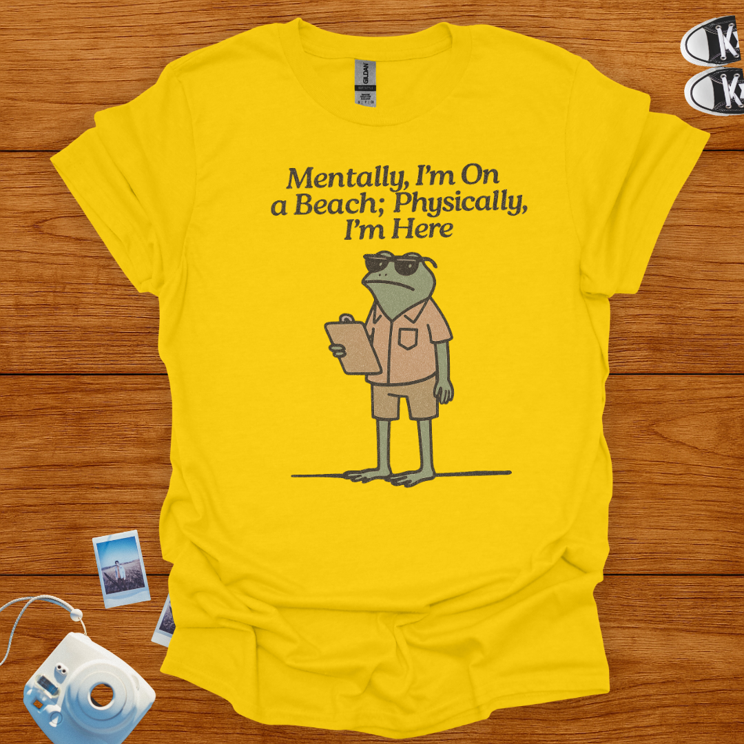 Mentally I'm on a Beach, Physically I'm Here T-shirt