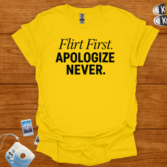 Flirt First Apologize Never T-shirt