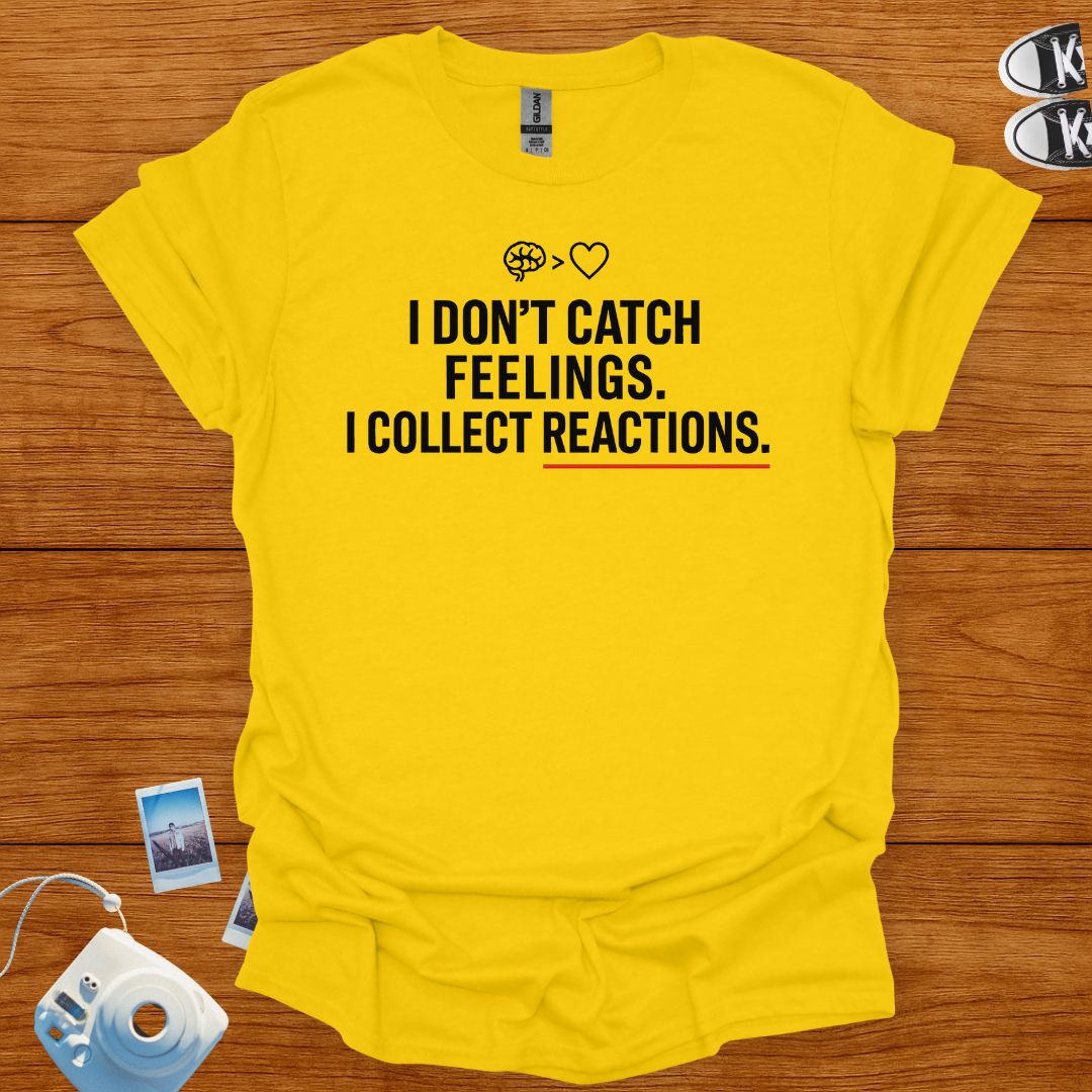 I Don't Catch Feelings, I Collect Reactions. T-shirt