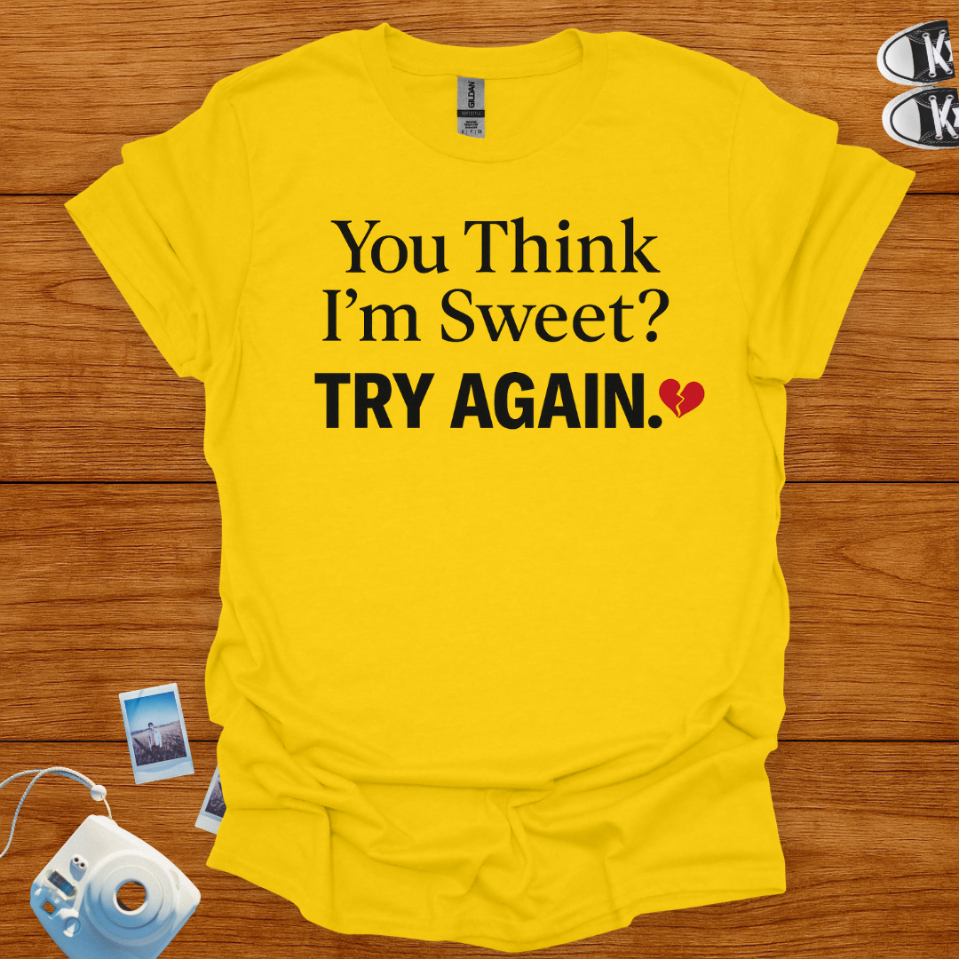 You think I'm sweet, Try again T-shirt