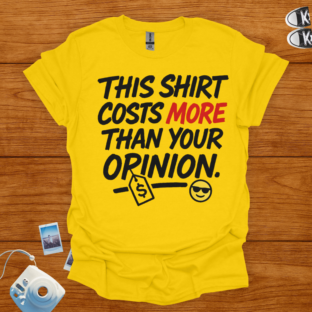 This shirt costs more than your opinion T-shirt