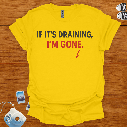 If it's draining, I'm gone T-shirt