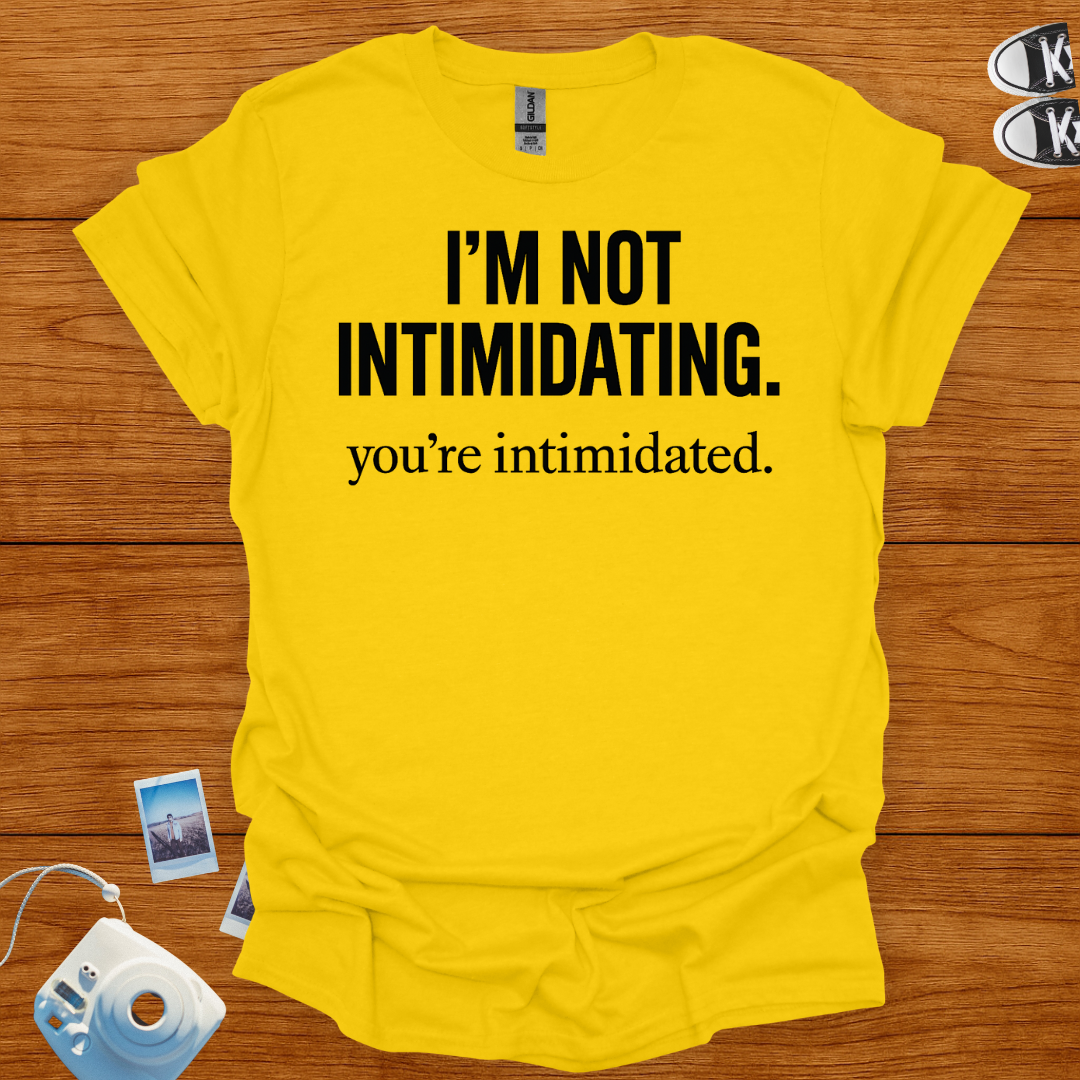 I'm not Intimidating. You're intimidated T-shirt