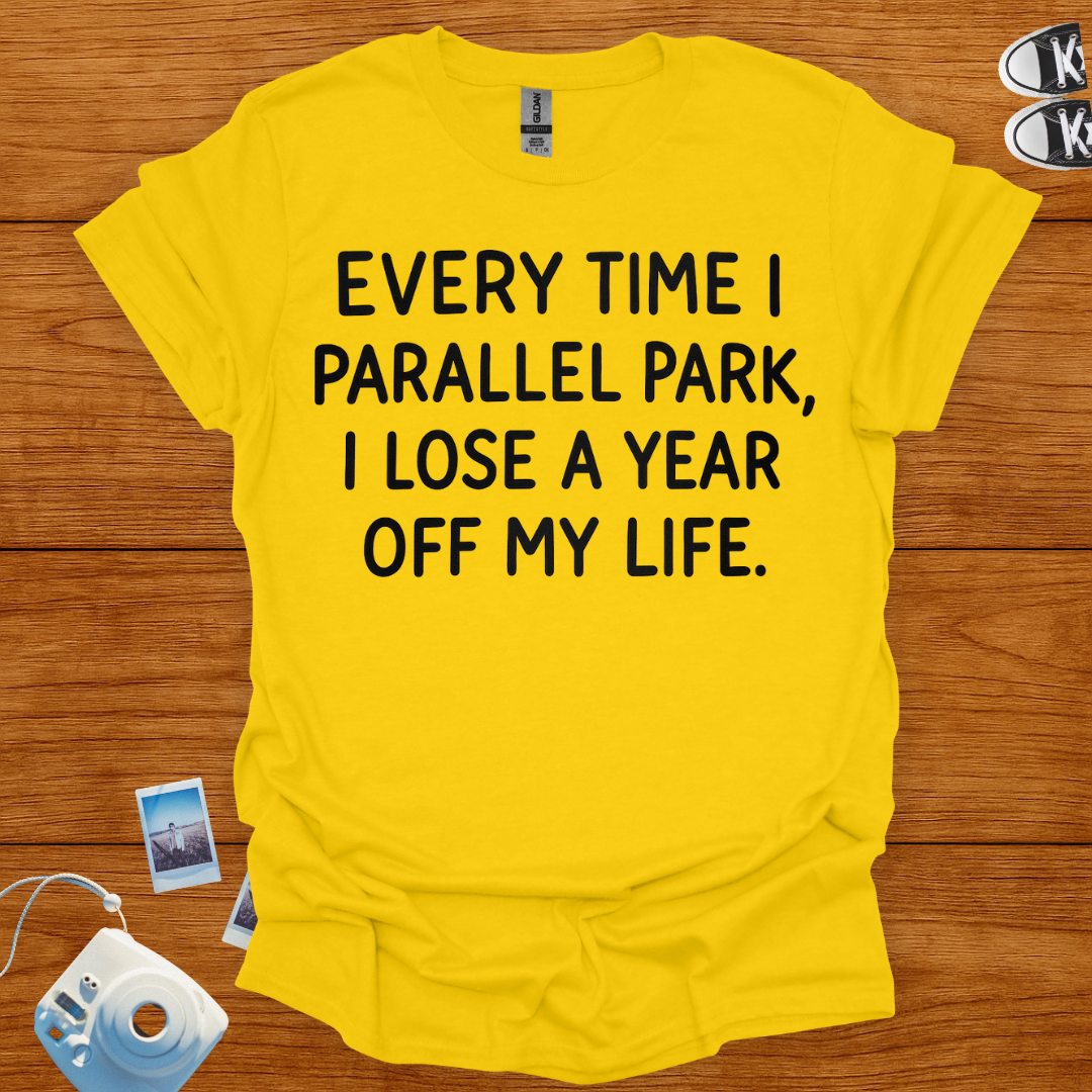Everytime I Parallel Park, I Lose A Year T-shirt