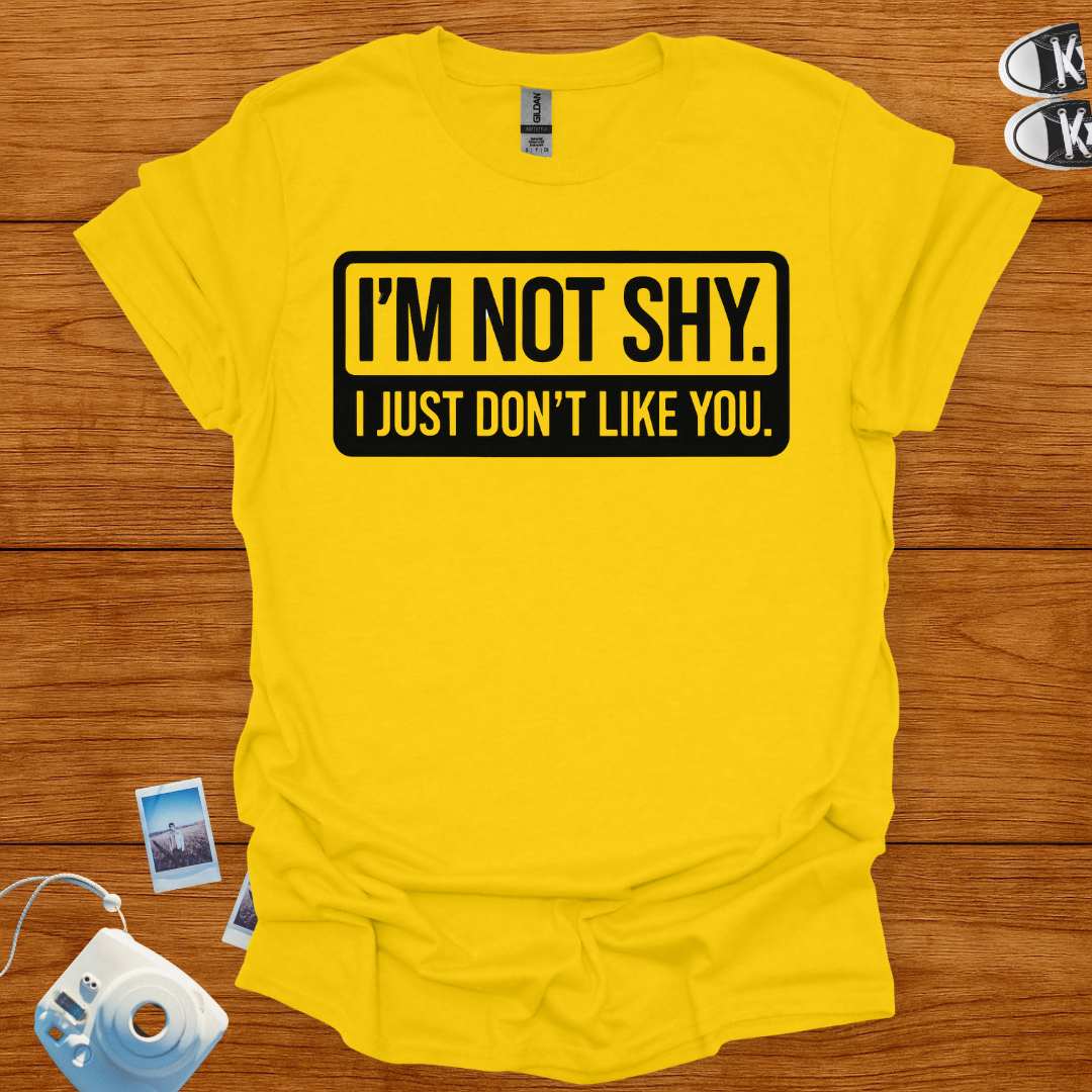I'm Not Shy. I Just Don't Like You T-shirt