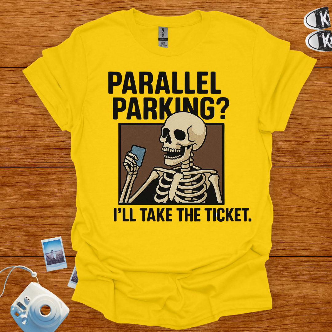 Parallel Parking? I'll Take The Ticket T-shirt
