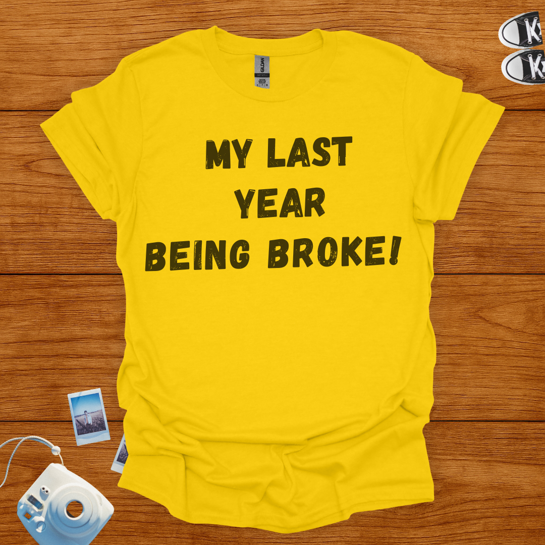 My Last Year Being Broke T-shirt