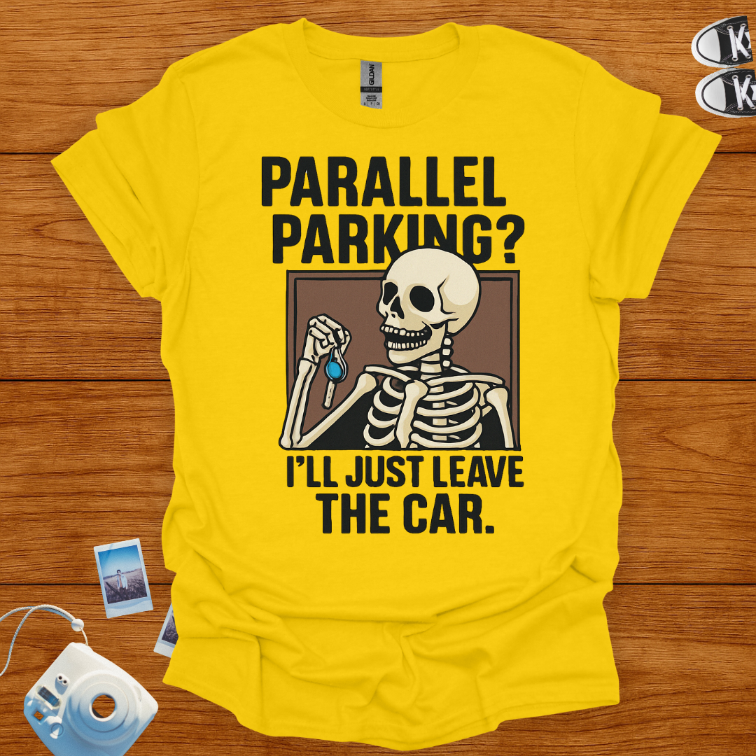 Parallel Parking? I'll Just Leave The Car T-shirt
