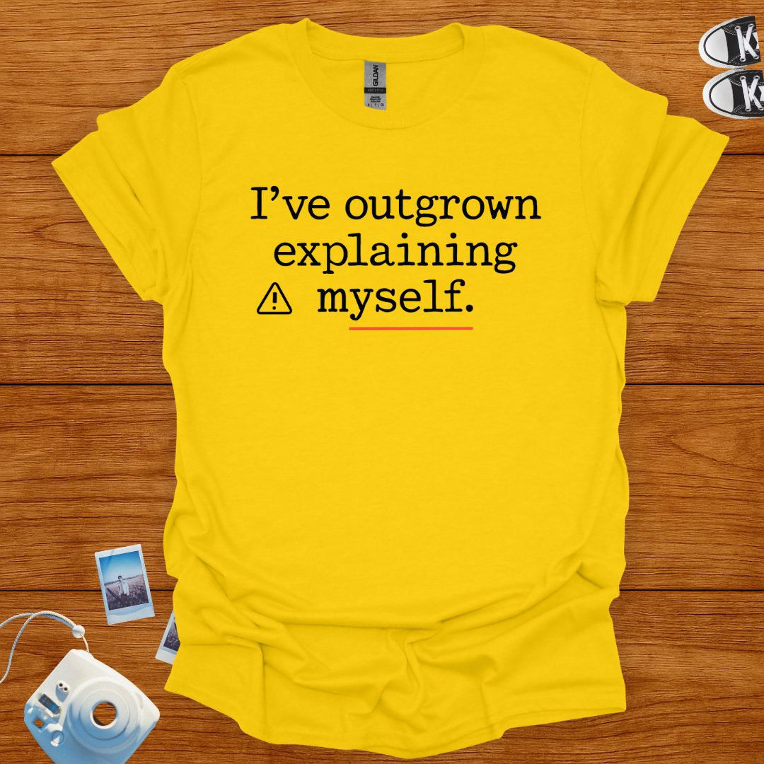 I've Outgrown Explaining Myself T-shirt