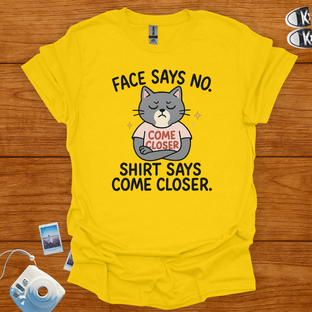 Face Says No. Shirt Says Come Closer T-shirt