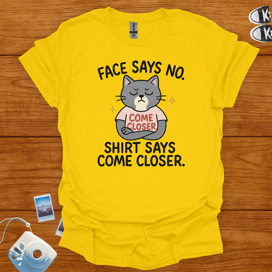 Face Says No. Shirt Says Come Closer T-shirt