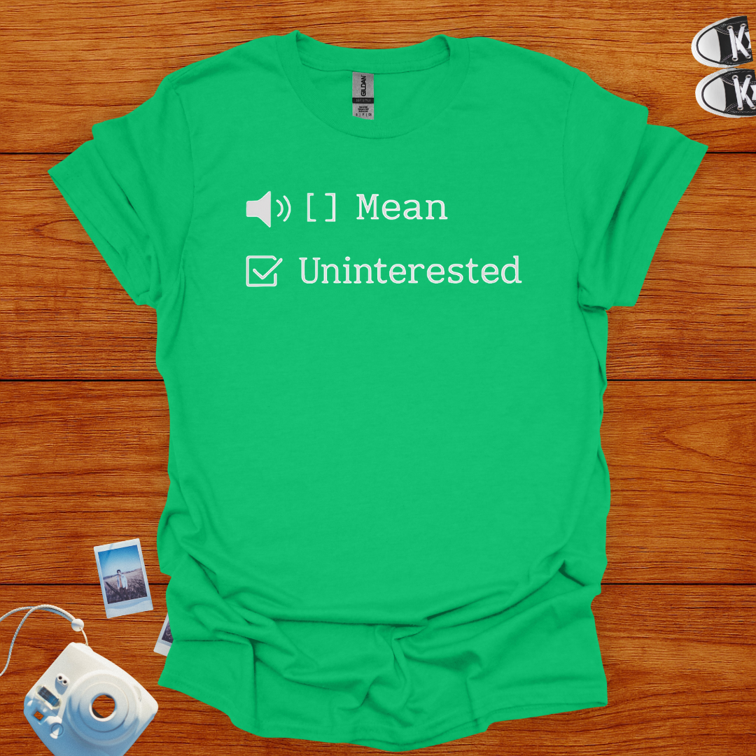 I'm not mean. Just uninterested T-shirt