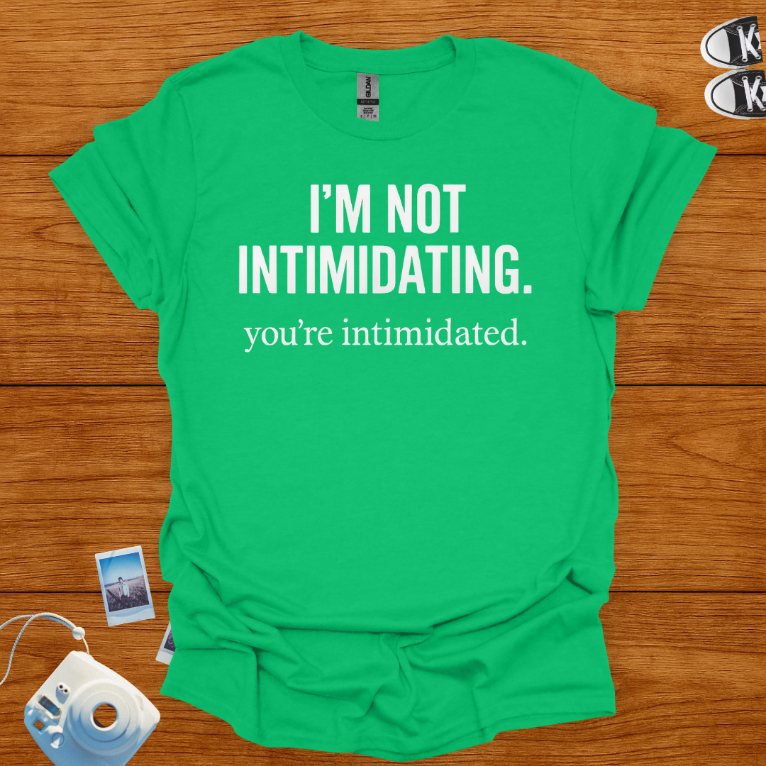 I'm not Intimidating. You're intimidated T-shirt