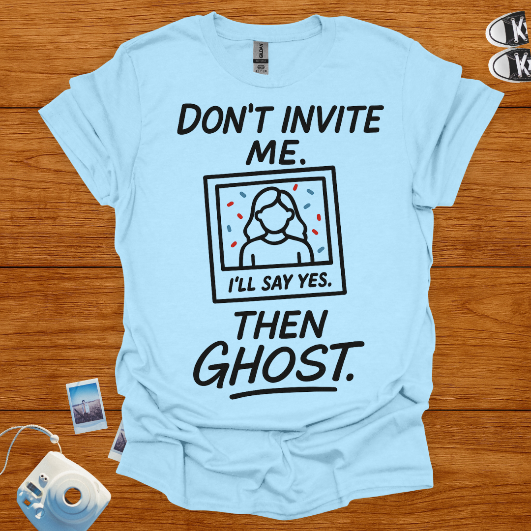 Don't Invite Me, I'll Say Yes Then Ghost T-shirt