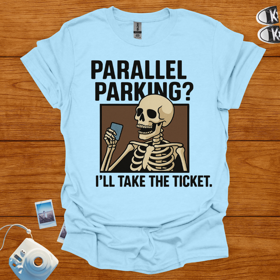 Parallel Parking? I'll Take The Ticket T-shirt