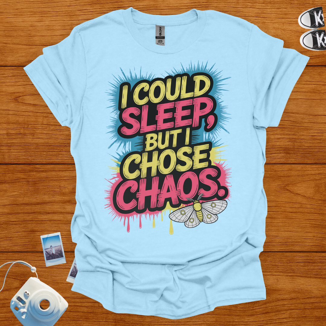 I could sleep but I chose Chaos T-shirt