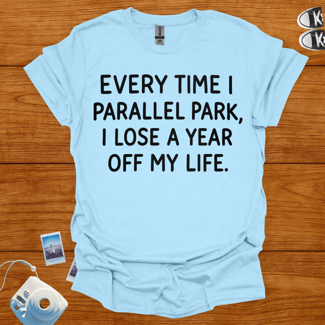Everytime I Parallel Park, I Lose A Year T-shirt