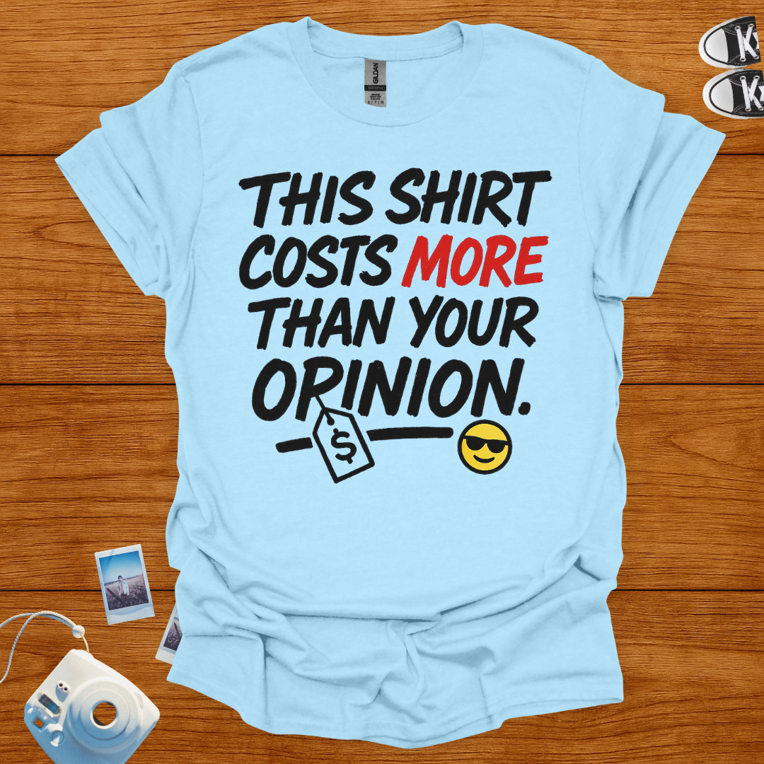 This shirt costs more than your opinion T-shirt
