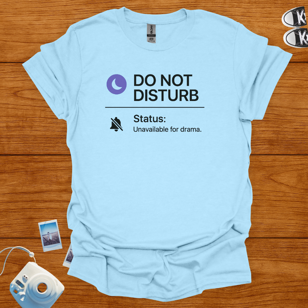 Do not disturb. Unavailable for Drama T-shirt