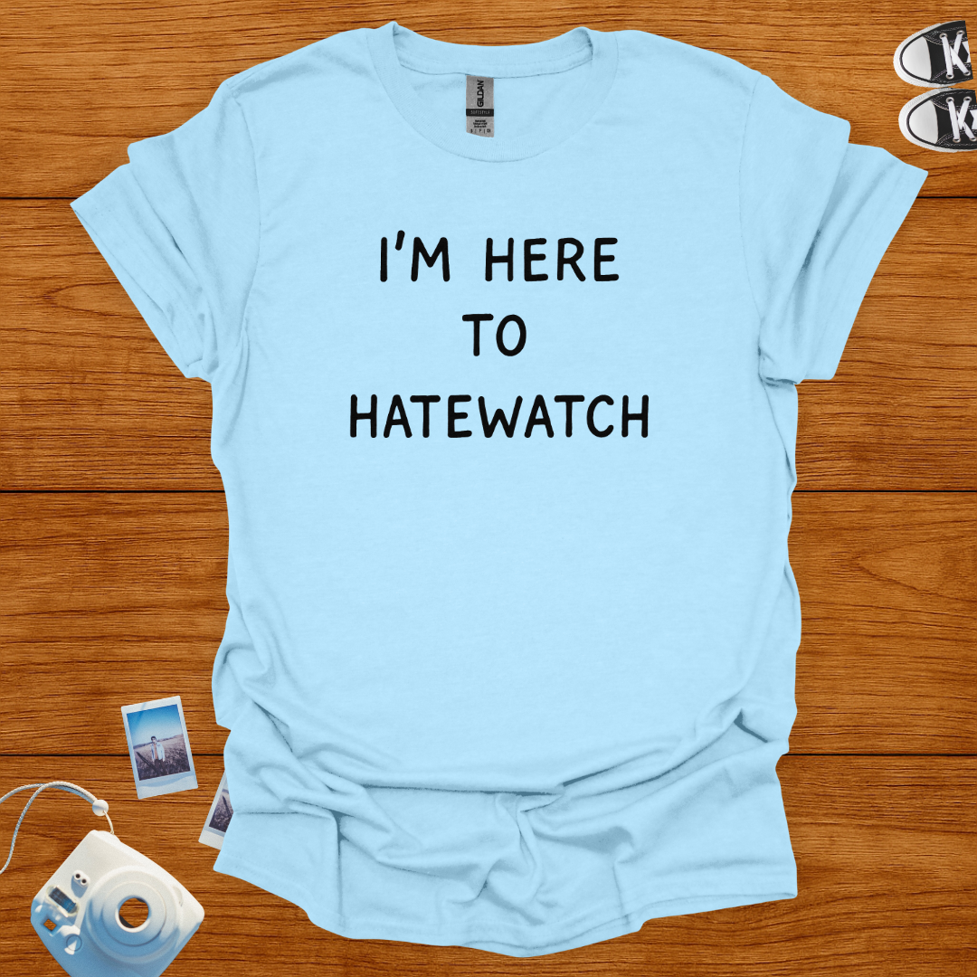 I'm Here To Hatewatch T-shirt