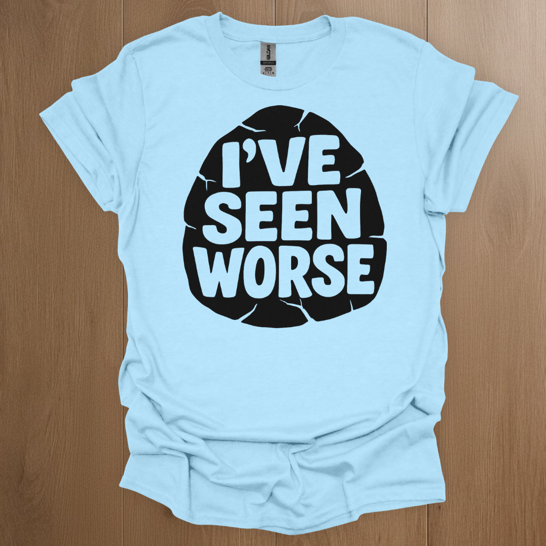 I've Seen Worse T-shirt