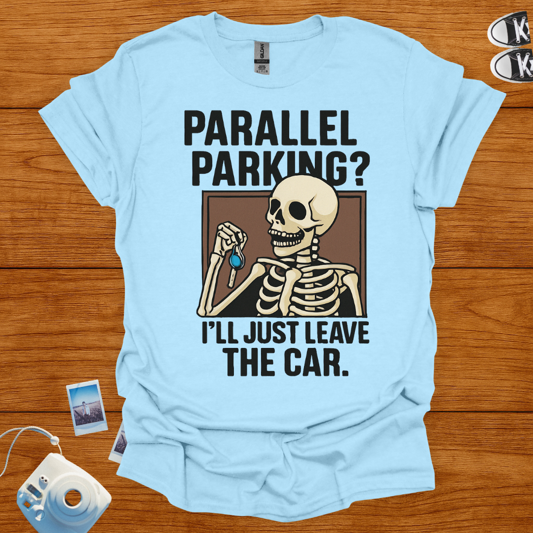 Parallel Parking? I'll Just Leave The Car T-shirt