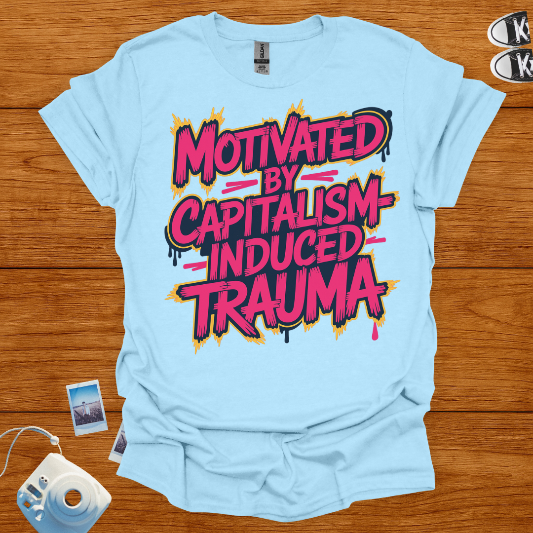 Motivated by Capitalism Induced Trauma T-shirt