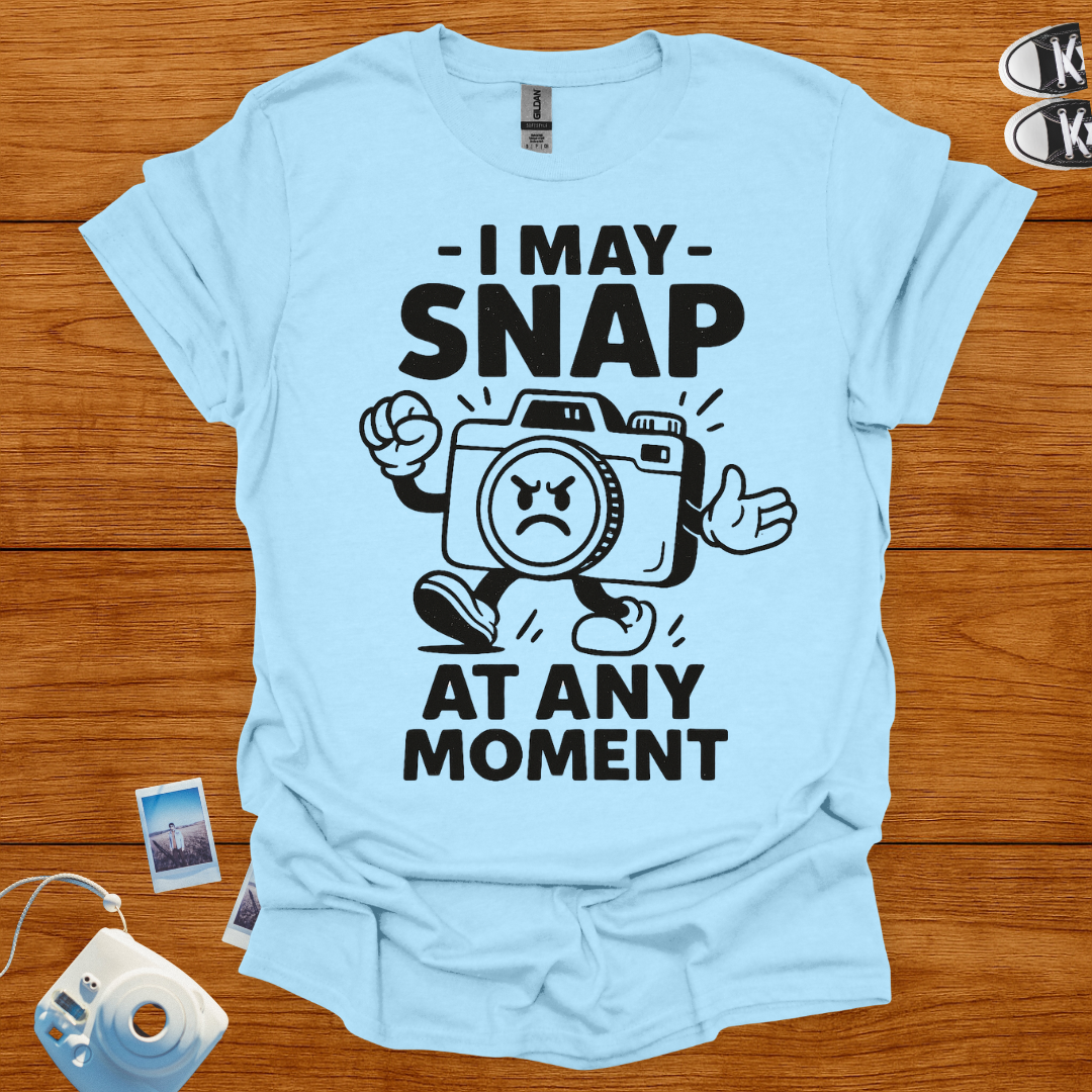 I May Snap at Any Moment T-shirt