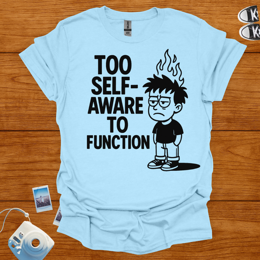 Too Self-Aware to Function T-shirt
