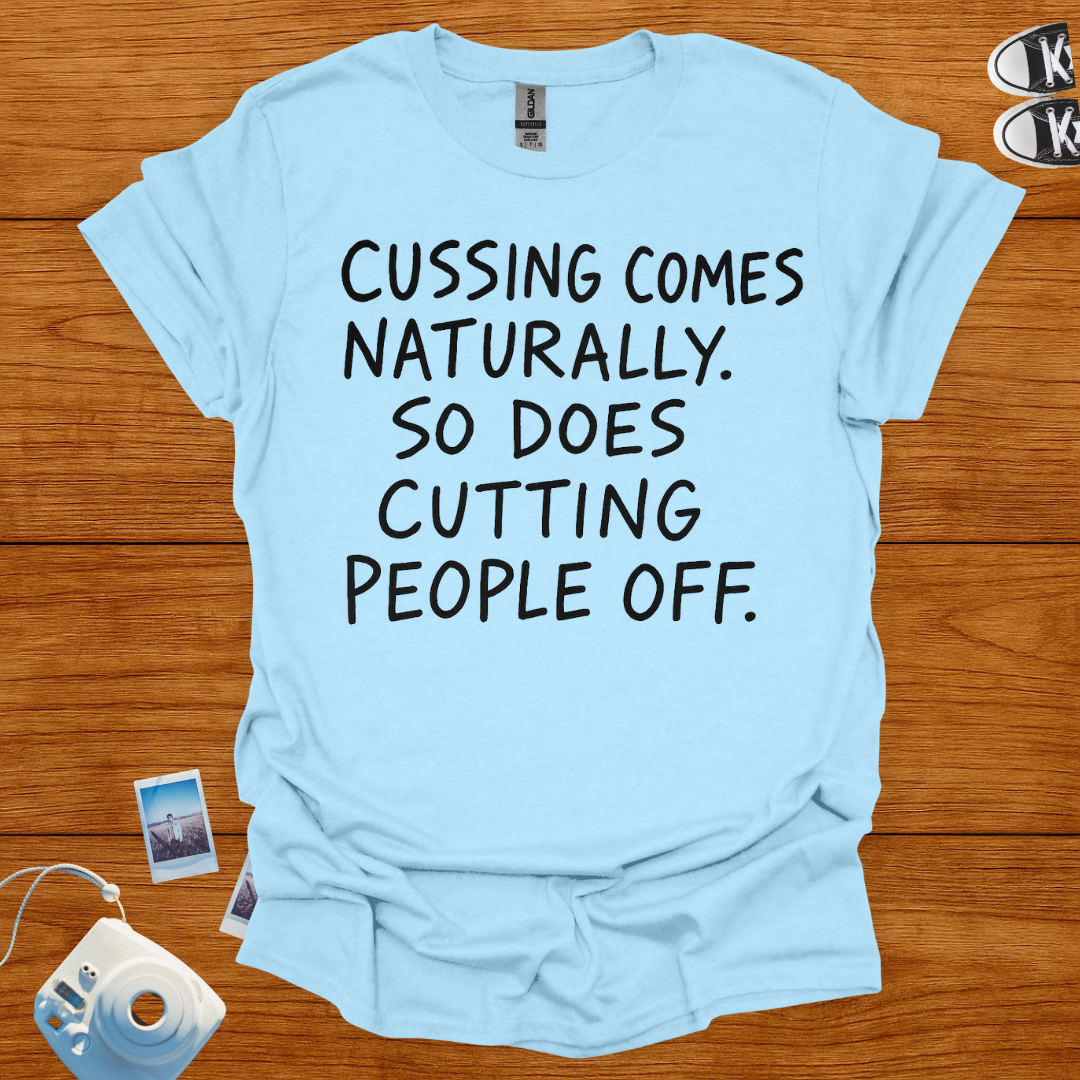 Cussin comes naturally. So does cutting people off T-shirt
