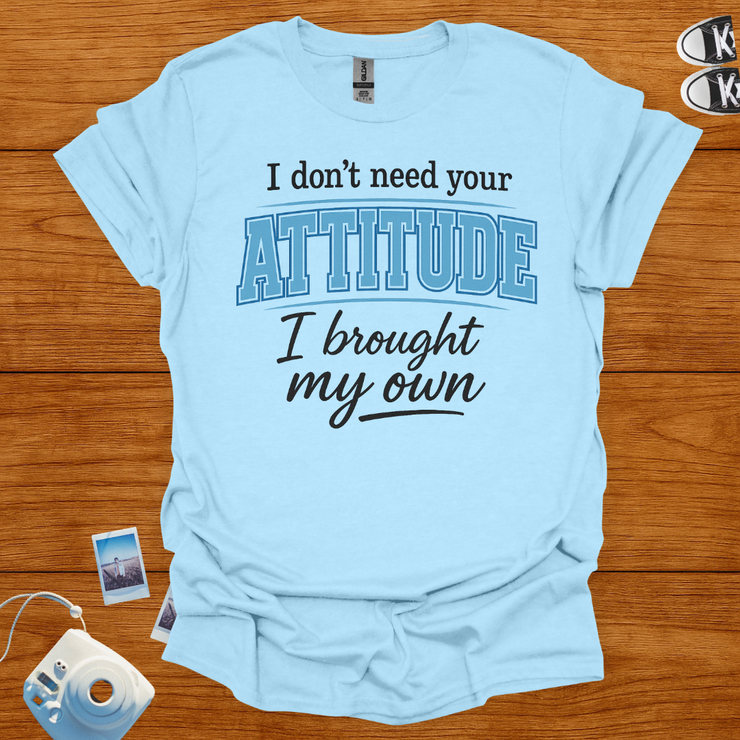 I don't need your attitude T-shirt