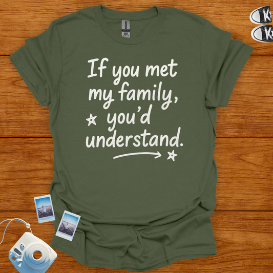 If You Met My Family, You'd Understand T-shirt