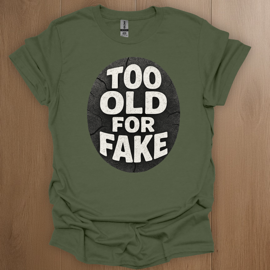 Too Old For Fake T-shirt