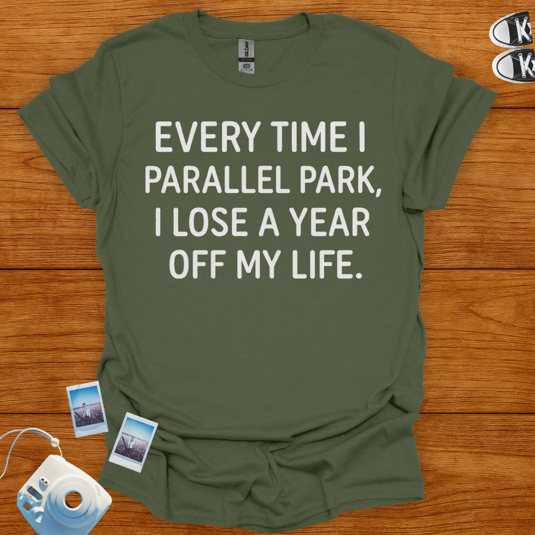 Everytime I Parallel Park, I Lose A Year T-shirt