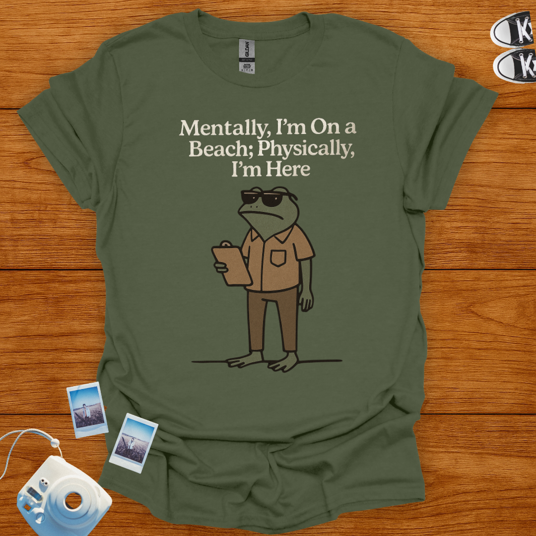 Mentally I'm on a Beach, Physically I'm Here T-shirt