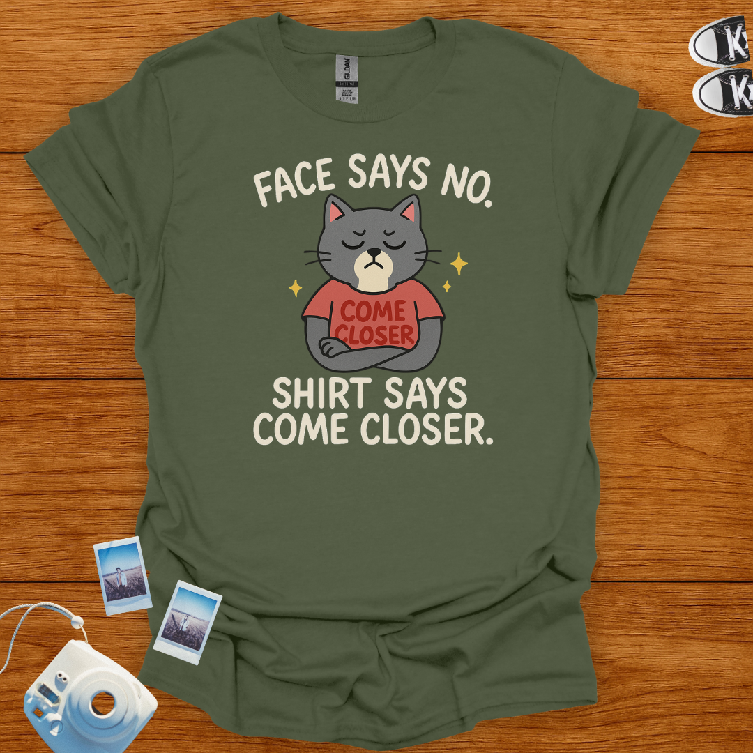 Face Says No. Shirt Says Come Closer T-shirt