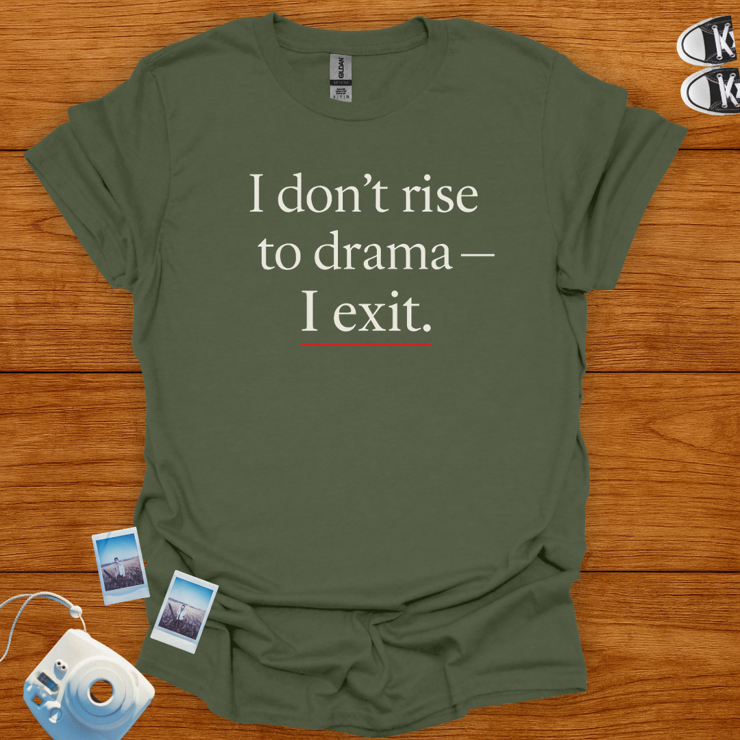 I don't rise to Drama—I exit T-shirt