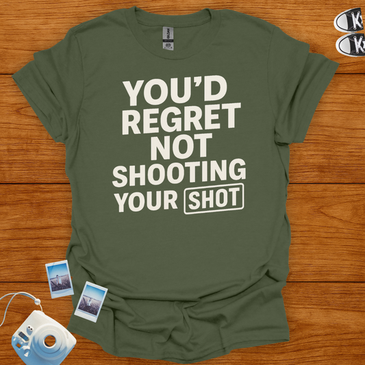 You'd Regret Not Shooting Your Shot T-shirt