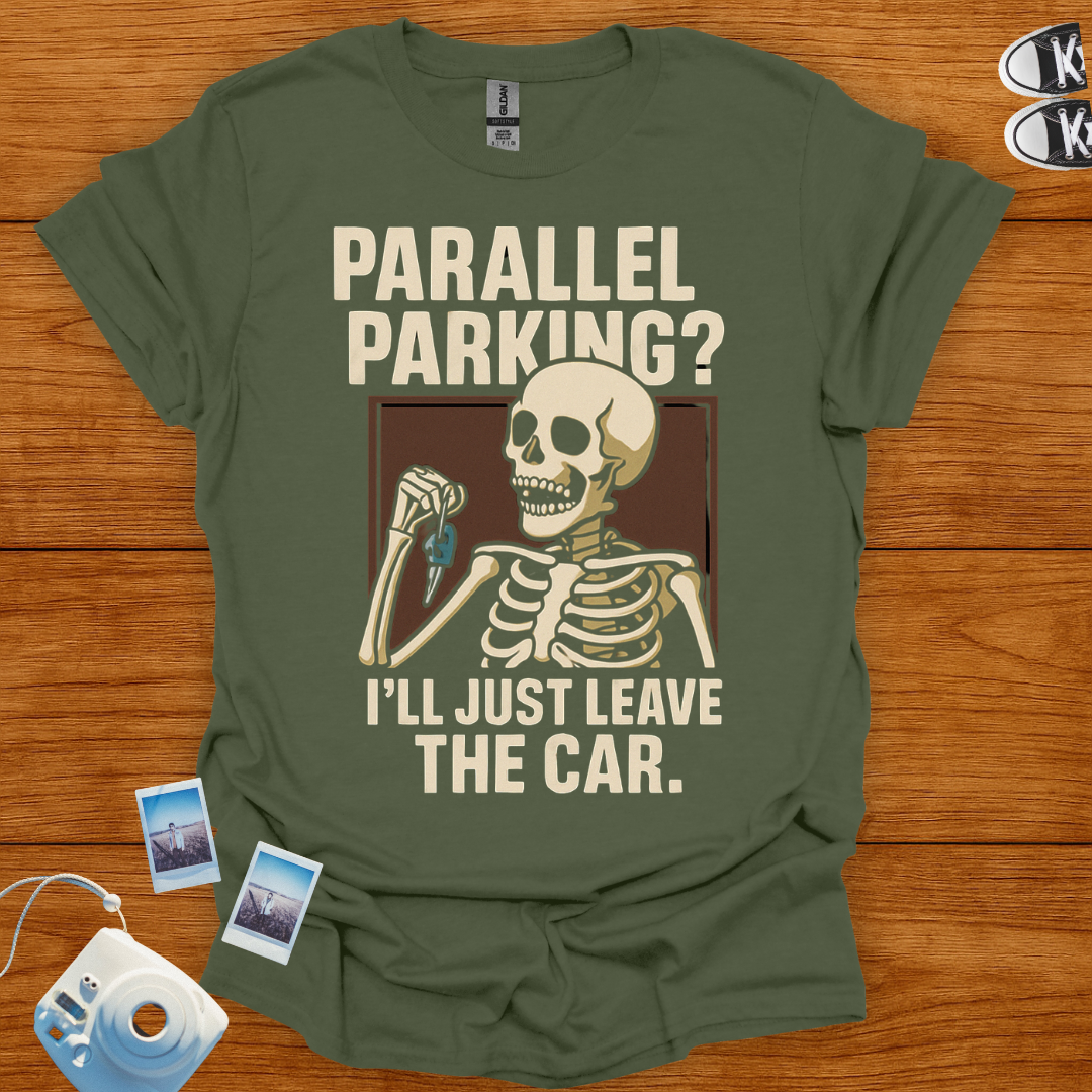Parallel Parking? I'll Just Leave The Car T-shirt